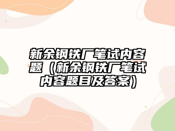 新余鋼鐵廠筆試內(nèi)容題（新余鋼鐵廠筆試內(nèi)容題目及答案）