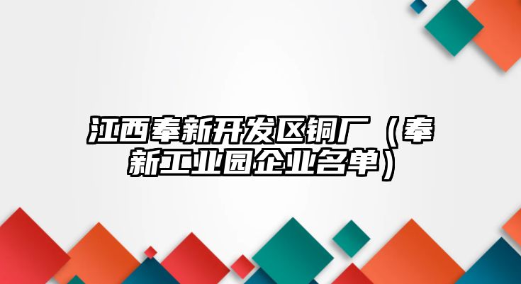 江西奉新開發(fā)區(qū)銅廠（奉新工業(yè)園企業(yè)名單）