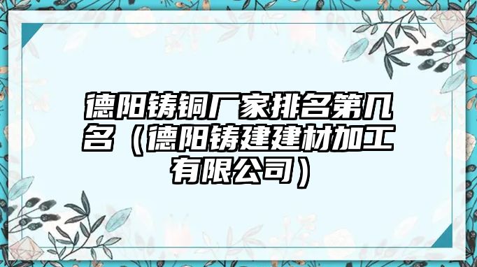 德陽鑄銅廠家排名第幾名（德陽鑄建建材加工有限公司）