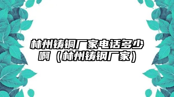 林州鑄銅廠家電話多少?。种蓁T鋼廠家）