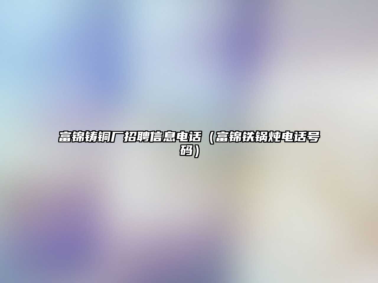 富錦鑄銅廠招聘信息電話（富錦鐵鍋燉電話號碼）