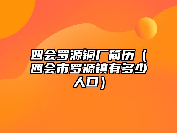 四會羅源銅廠簡歷（四會市羅源鎮(zhèn)有多少人口）