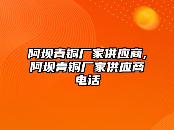 阿壩青銅廠家供應(yīng)商,阿壩青銅廠家供應(yīng)商電話