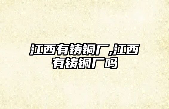 江西有鑄銅廠,江西有鑄銅廠嗎