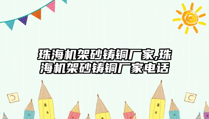 珠海機架砂鑄銅廠家,珠海機架砂鑄銅廠家電話