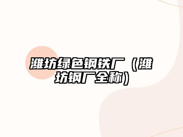 濰坊綠色鋼鐵廠（濰坊鋼廠全稱）