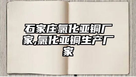 石家莊氯化亞銅廠家,氯化亞銅生產廠家