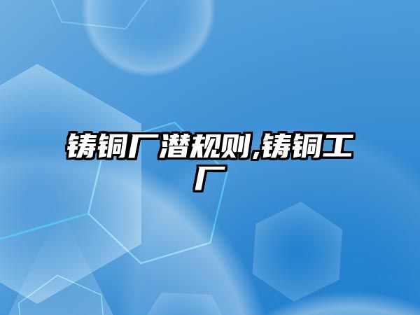 鑄銅廠潛規(guī)則,鑄銅工廠