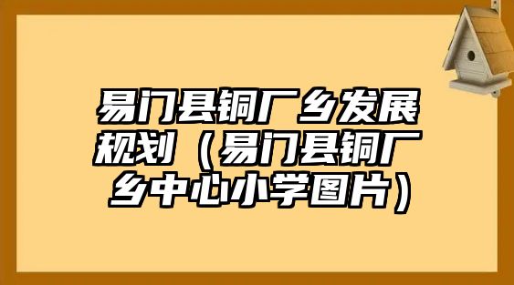 易門縣銅廠鄉(xiāng)發(fā)展規(guī)劃（易門縣銅廠鄉(xiāng)中心小學(xué)圖片）