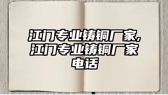 江門專業(yè)鑄銅廠家,江門專業(yè)鑄銅廠家電話