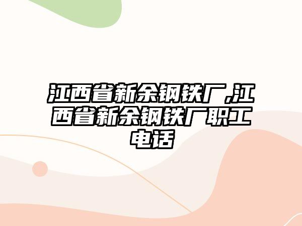 江西省新余鋼鐵廠,江西省新余鋼鐵廠職工電話