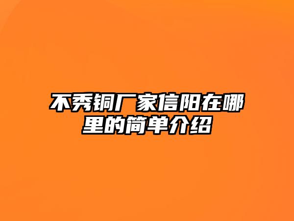 不秀銅廠家信陽(yáng)在哪里的簡(jiǎn)單介紹