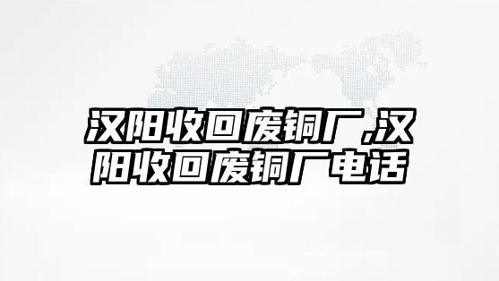 漢陽收回廢銅廠,漢陽收回廢銅廠電話