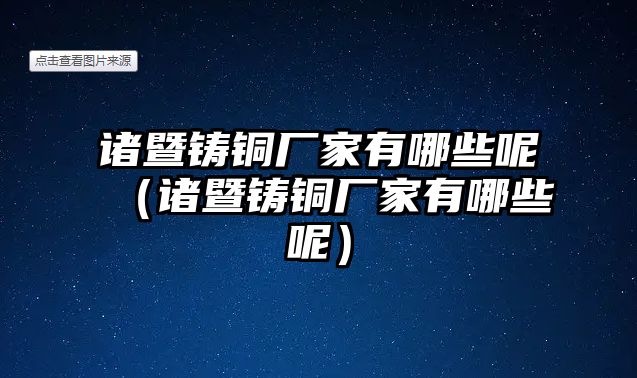 諸暨鑄銅廠家有哪些呢（諸暨鑄銅廠家有哪些呢）