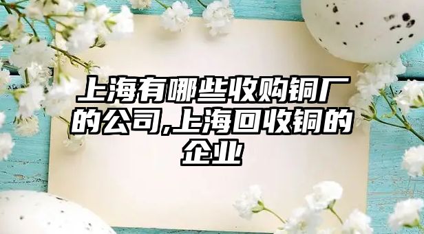 上海有哪些收購銅廠的公司,上海回收銅的企業(yè)