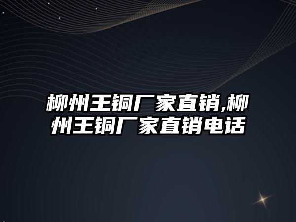 柳州王銅廠家直銷,柳州王銅廠家直銷電話