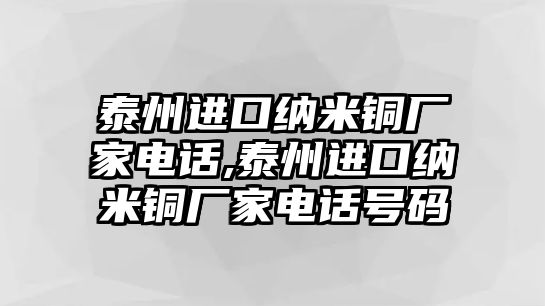 泰州進(jìn)口納米銅廠家電話,泰州進(jìn)口納米銅廠家電話號(hào)碼