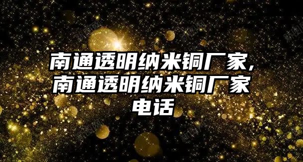 南通透明納米銅廠家,南通透明納米銅廠家電話