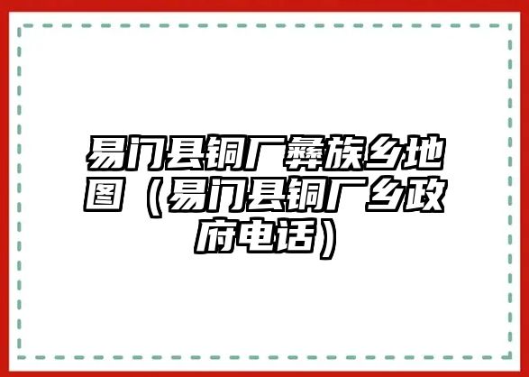 易門縣銅廠彝族鄉(xiāng)地圖（易門縣銅廠鄉(xiāng)政府電話）