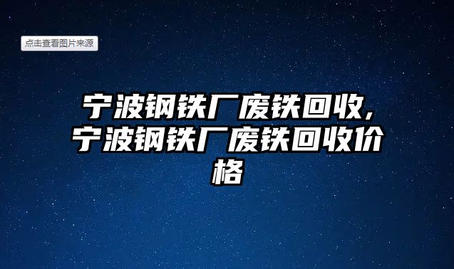 寧波鋼鐵廠廢鐵回收,寧波鋼鐵廠廢鐵回收價格