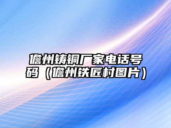 儋州鑄銅廠家電話號碼（儋州鐵匠村圖片）