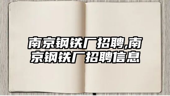 南京鋼鐵廠招聘,南京鋼鐵廠招聘信息