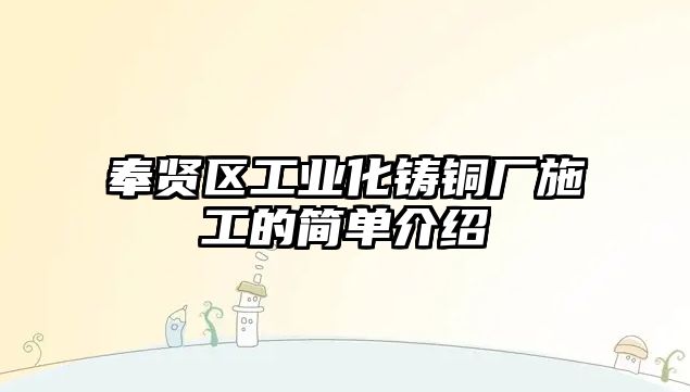 奉賢區(qū)工業(yè)化鑄銅廠施工的簡單介紹