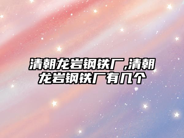 清朝龍巖鋼鐵廠,清朝龍巖鋼鐵廠有幾個