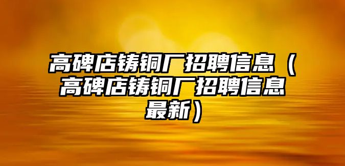 高碑店鑄銅廠招聘信息（高碑店鑄銅廠招聘信息最新）