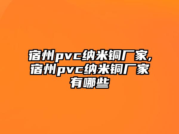 宿州pvc納米銅廠家,宿州pvc納米銅廠家有哪些