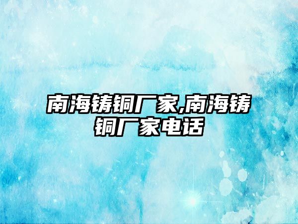 南海鑄銅廠家,南海鑄銅廠家電話