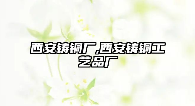 西安鑄銅廠,西安鑄銅工藝品廠