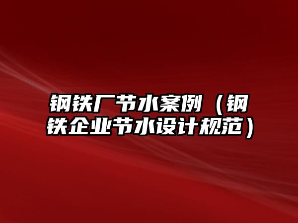 鋼鐵廠節(jié)水案例（鋼鐵企業(yè)節(jié)水設(shè)計(jì)規(guī)范）