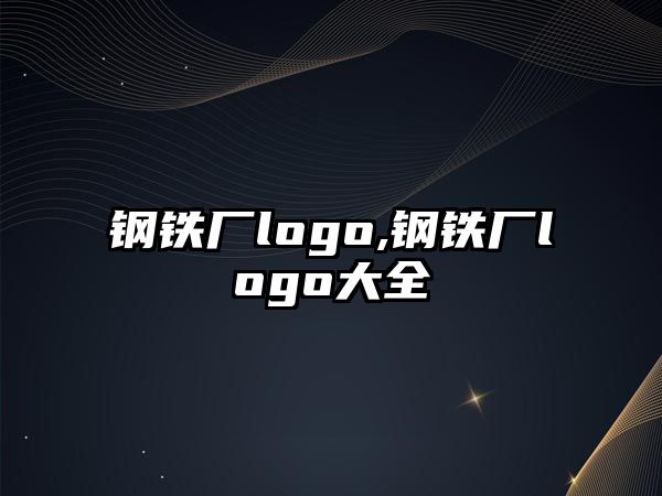 鋼鐵廠(chǎng)logo,鋼鐵廠(chǎng)logo大全