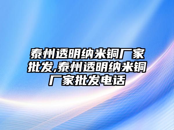 泰州透明納米銅廠家批發(fā),泰州透明納米銅廠家批發(fā)電話