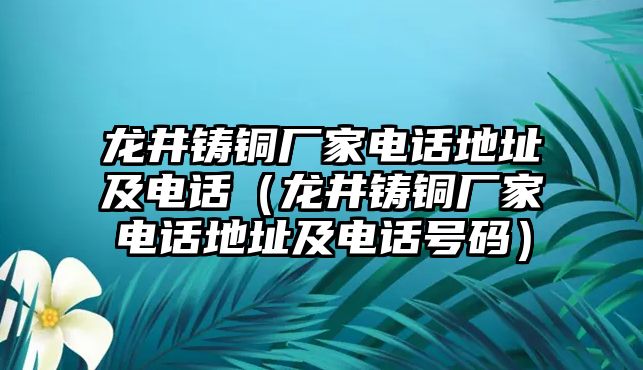 龍井鑄銅廠家電話地址及電話（龍井鑄銅廠家電話地址及電話號(hào)碼）