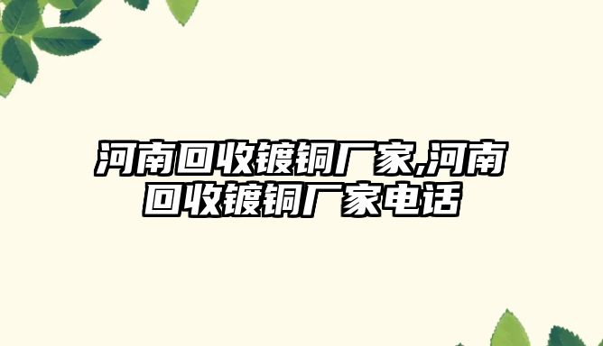 河南回收鍍銅廠家,河南回收鍍銅廠家電話