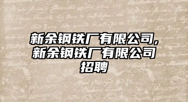 新余鋼鐵廠有限公司,新余鋼鐵廠有限公司招聘