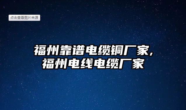 福州靠譜電纜銅廠家,福州電線電纜廠家