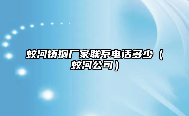 蛟河鑄銅廠家聯(lián)系電話多少（蛟河公司）