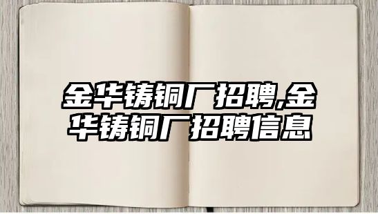 金華鑄銅廠招聘,金華鑄銅廠招聘信息