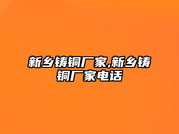 新鄉(xiāng)鑄銅廠家,新鄉(xiāng)鑄銅廠家電話