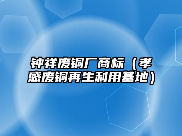 鐘祥廢銅廠商標（孝感廢銅再生利用基地）