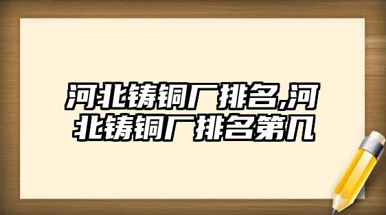 河北鑄銅廠排名,河北鑄銅廠排名第幾