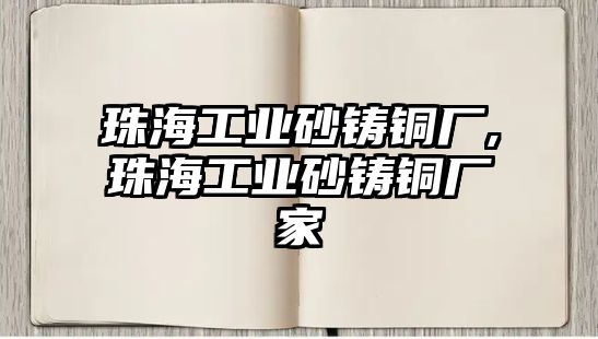 珠海工業(yè)砂鑄銅廠,珠海工業(yè)砂鑄銅廠家