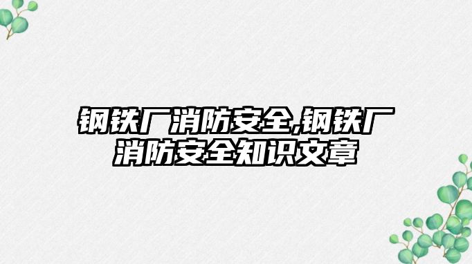 鋼鐵廠消防安全,鋼鐵廠消防安全知識文章