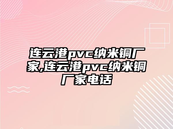 連云港pvc納米銅廠家,連云港pvc納米銅廠家電話