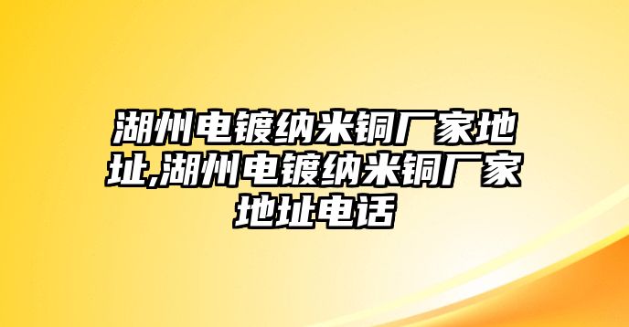 湖州電鍍納米銅廠家地址,湖州電鍍納米銅廠家地址電話