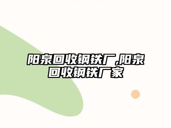 陽泉回收鋼鐵廠,陽泉回收鋼鐵廠家