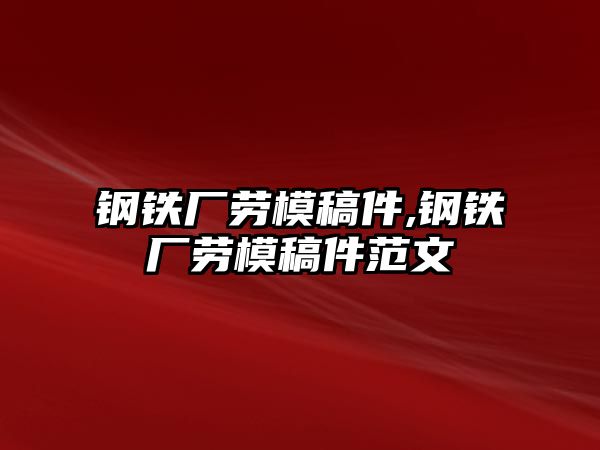 鋼鐵廠勞模稿件,鋼鐵廠勞模稿件范文